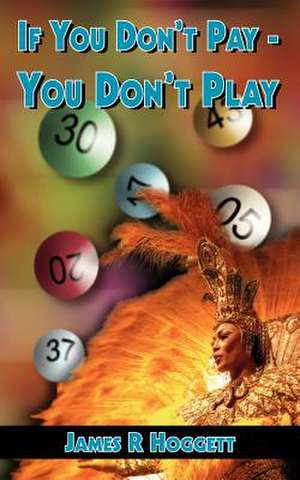 If You Don't Pay - You Don't Play de James R. Hoggett