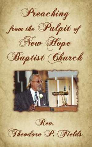 Preaching from the Pulpit of New Hope Baptist Church de Theodore P. Fields