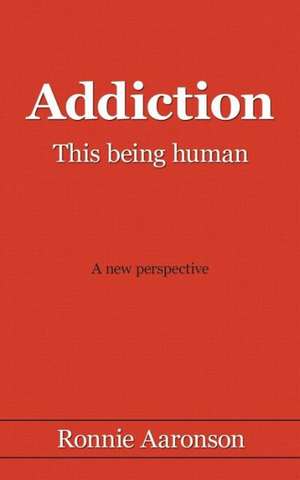 Addiction - This Being Human de Ronnie Aaronson