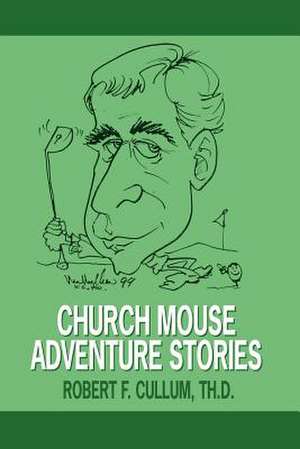 Church Mouse Adventure Stories de Robert F. Cullum Th D.