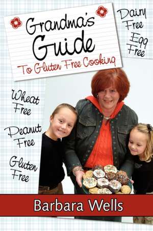 Grandma's Guide To Gluten Free Cooking de Barbara Wells