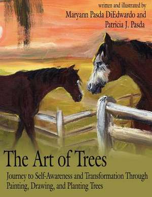 The Art of Trees: Journey to Self-awareness and Transformation Through Painting, Drawing, and Planting Trees de Maryann Pasda Diedwardo