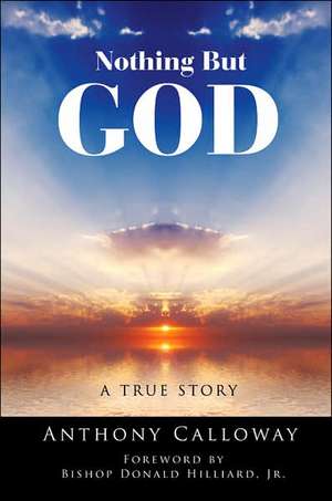 Nothing But God: A True Story de Anthony Calloway