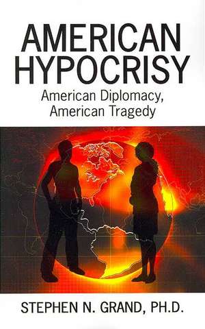 American Hypocrisy: American Diplomacy, American Tragedy de Stephen N. Grand