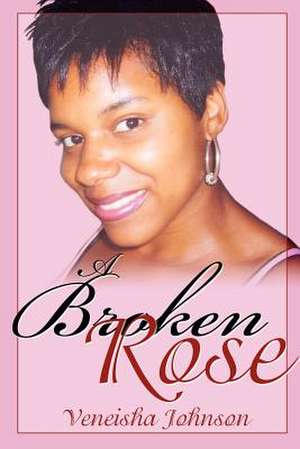 A Broken Rose de Veneisha Johnson