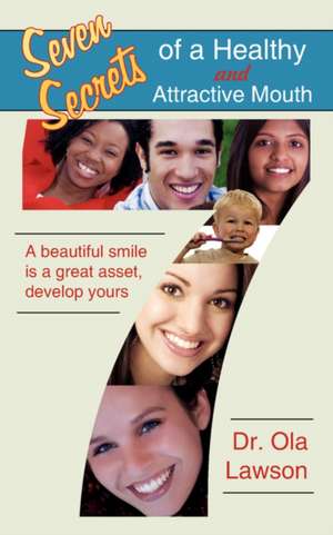 Seven Secrets of a Healthy and Attractive Mouth de Ola Lawson