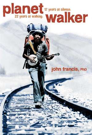 Planetwalker: A Memoir of 22 Years of Walking and 17 Years of Silence de John Francis