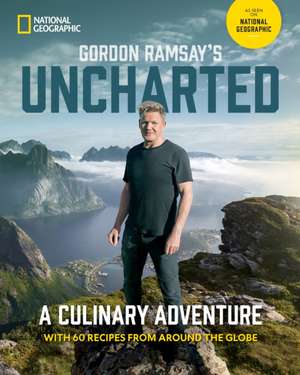 Gordon Ramsay's Uncharted: A Culinary Adventure With 60 Recipes From Around the Globe de Gordon Ramsay