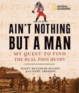 Ain't Nothing But a Man: My Quest to Find the Real John Henry de Scott Nelson