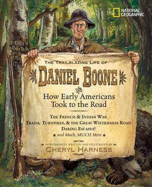 The Trailblazing Life of Daniel Boone and How Early Americans Took to the Road de Cheryl Harness