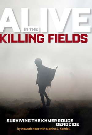 Alive in the Killing Fields: Surviving the Khmer Rouge Genocide de Nawuth Keat