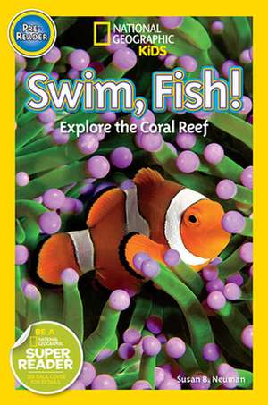 Swim, Fish!: Explore the Coral Reef de Susan B. Neuman