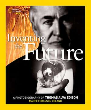 Inventing the Future: A Photobiography of Thomas Alva Edison de Marfe Ferguson Delano