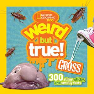 Weird But True Gross: 300 Slimy, Sticky, and Smelly Facts de National Geographic Kids