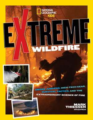 Extreme Wildfire: Smoke Jumpers, High-Tech Gear, Survival Tactics, and the Extraordinary Science of Fire de Mark Thiessen