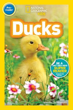 Ducks (National Geographic Kids Readers, Pre-Reader) de Jennifer Szymanski