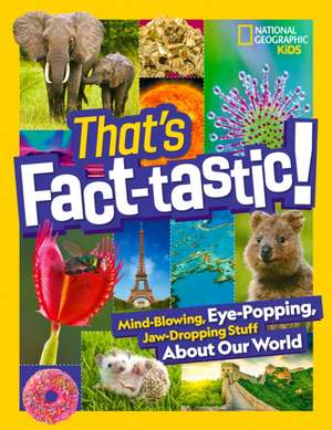 That's Fact-Tastic!: Mind-Blowing, Eye-Popping, Jaw-Dropping Stuff about Our World de National Geographic