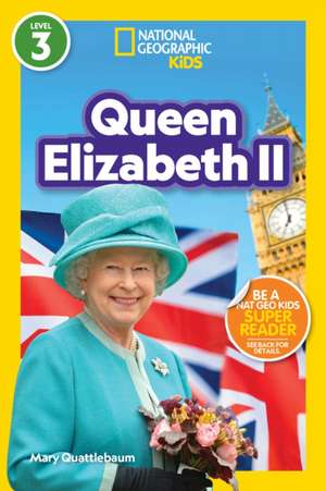 National Geographic Readers: Queen Elizabeth II (L3) de Mary Quattlebaum