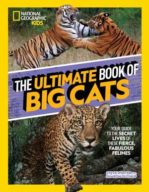 The Ultimate Book of Big Cats: Your Guide to the Secret Lives of These Fierce, Fabulous Felines de Steve Winter