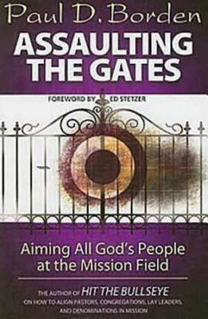 Assaulting the Gates: Aiming All God's People at the Mission Field de Paul D. Borden