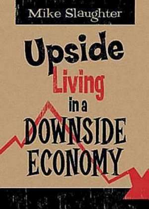 Upside Living in a Downside Economy de Michael Slaughter