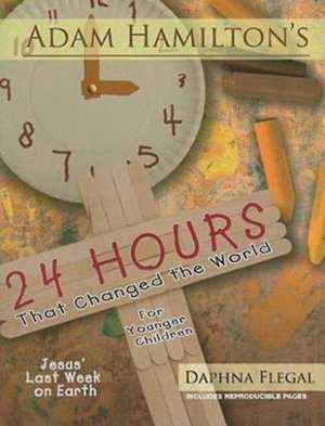 24 Hours That Changed the World for Younger Children: Jesus' Last Week on Earth de Adam Hamilton