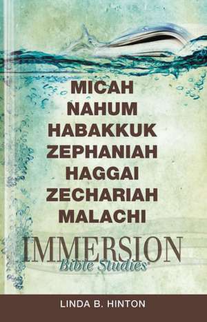 Immersion Bible Studies: Micah, Nahum, Habakkuk, Zephaniah, Haggai, Zechariah, Malachi de Linda Hinton