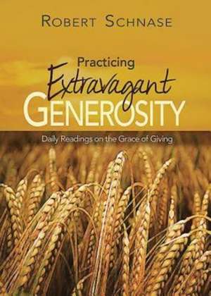 Practicing Extravagant Generosity: Daily Readings on the Grace of Giving de Robert C. Schnase