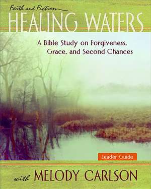 Healing Waters: A Bible Study on Forgiveness, Grace, and Second Chances de Melody Carlson