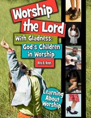 Worship the Lord with Gladness: God's Children in Worship de Rita B. Hays