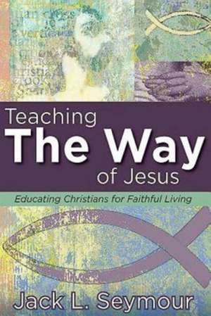 Teaching the Way of Jesus de Jack L. Seymour