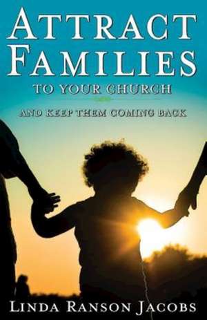 Attract Families to Your Church and Keep Them Coming Back de Linda Ranson Jacobs