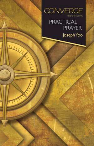 Converge Bible Studies: Practical Prayer de Joseph Yoo