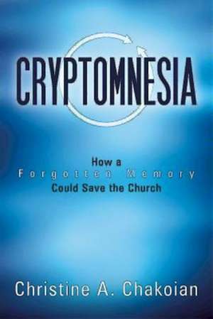 Cryptomnesia: How a Forgotten Memory Could Save the Church de Christine Chakoian