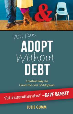 You Can Adopt Without Debt: Creative Ways to Cover the Cost of Adoption de Julie Gumm