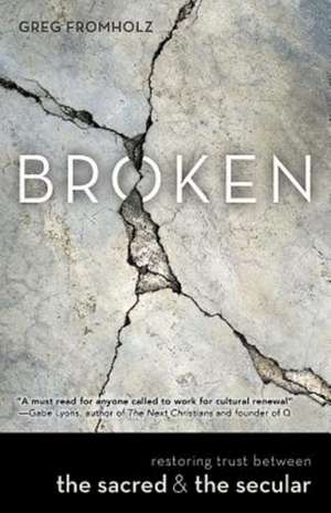 Broken: Restoring Trust Between the Sacred & the Secular de Greg Fromholz