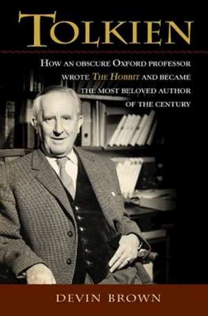 Tolkien: How an Obscure Oxford Professor Wrote the Hobbit and Became the Most Beloved Author of the Century de Devin Brown