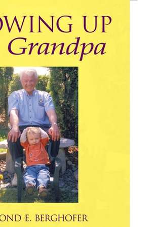 Growing Up Grandpa de Desmond E. Berghofer