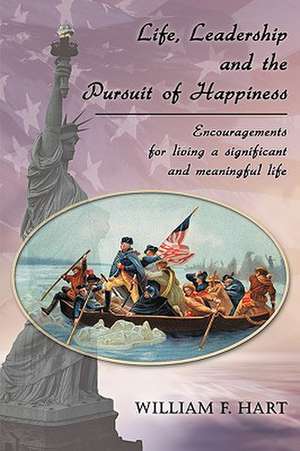 Life, Leadership and the Pursuit of Happiness de F. Hart William F. Hart