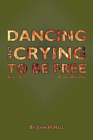 Dancing and Crying to Be Free de John H. Hall