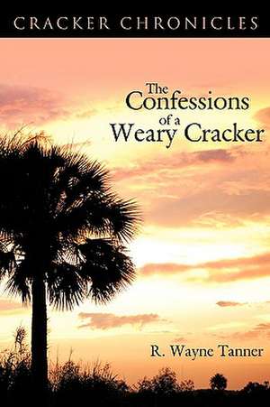 The Confessions of a Weary Cracker de R. Wayne Tanner