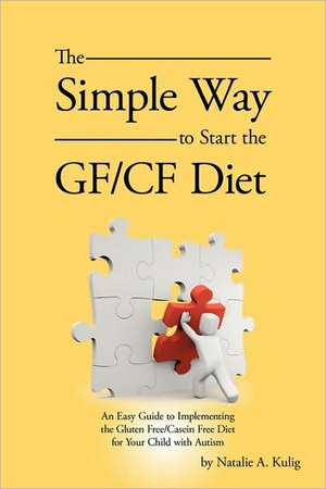 The Simple Way to Start the Gf/Cf Diet de A. Kulig Natalie a. Kulig