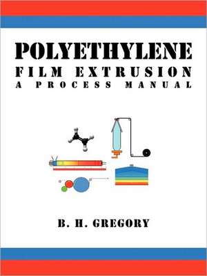 Polyethylene Film Extrusion: A Process Manual de H. Gregory B. H. Gregory