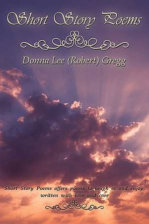 Short Story Poems de Lee (Robert) Gregg Donna Lee (Robert) Gregg