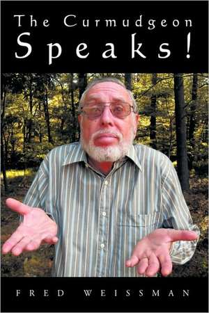 The Curmudgeon Speaks de Weissman Fred Weissman