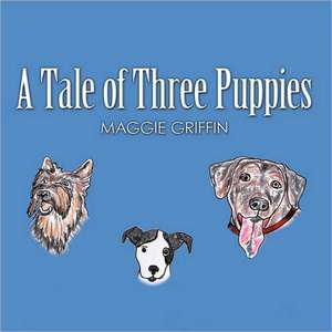 A Tale of Three Puppies de Maggie Griffin