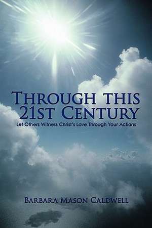 Through This 21st Century de Mason Caldwell Barbara Mason Caldwell