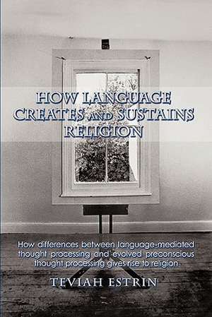 How Language Creates and Sustains Religion de Teviah Estrin