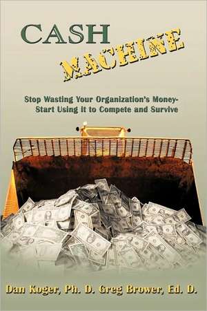 Cash Machine de Ph. D. Greg Brower Ed D. Dan Koger