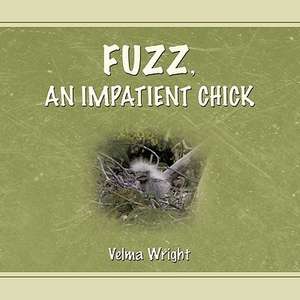 Fuzz, an Impatient Chick de Velma Wright